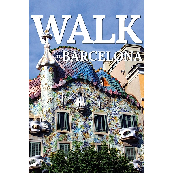 Walk in Barcelona (Walk. Travel Magazine, #4) / Walk. Travel Magazine, Mwt Publishing