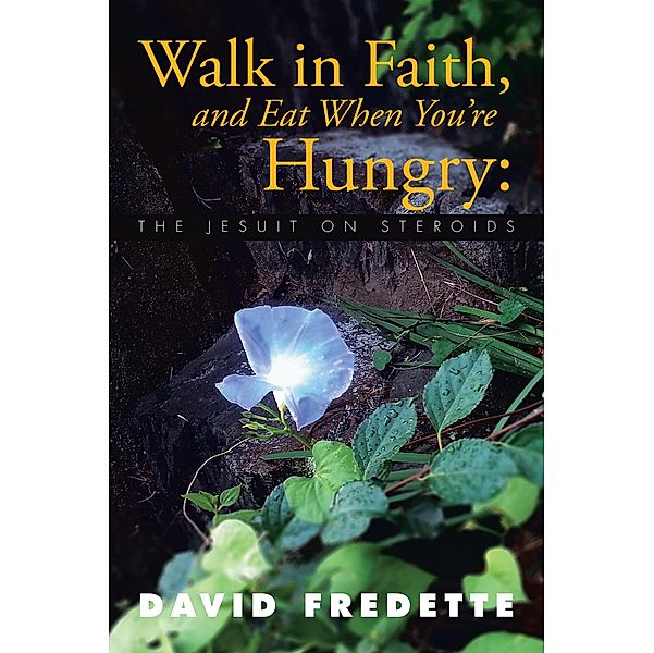 Walk in Faith, and Eat When You're Hungry:, David Fredette