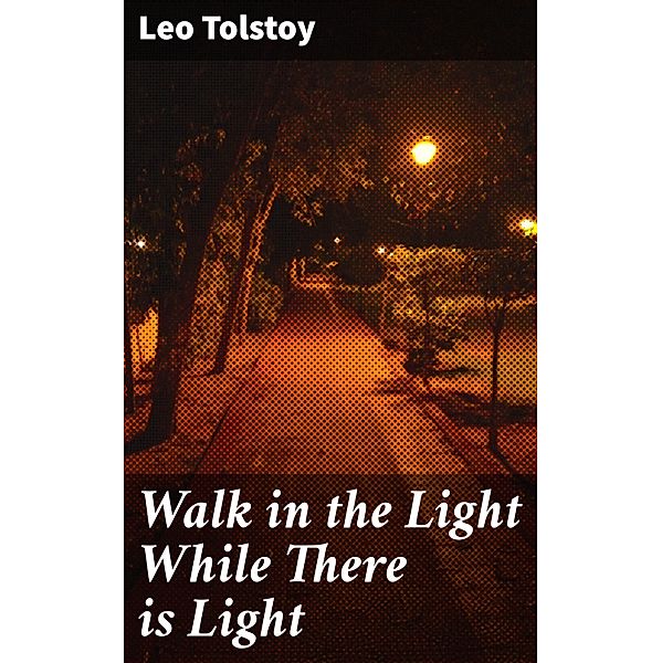 Walk in the Light While There is Light, Leo Tolstoy
