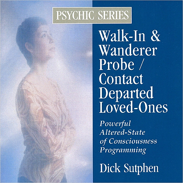 Walk-In & Wanderer Probe / Contact Departed Loved-Ones: Psychic Series, Dick Sutphen