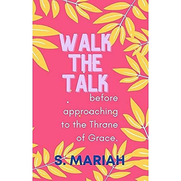 Walk the Talk Before Approaching the Throne of Grace (The effective prayer series, #5) / The effective prayer series, S. Mariah