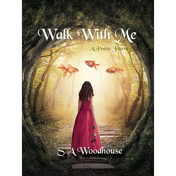 Walk With Me: A Poetic Journey, S A Woodhouse