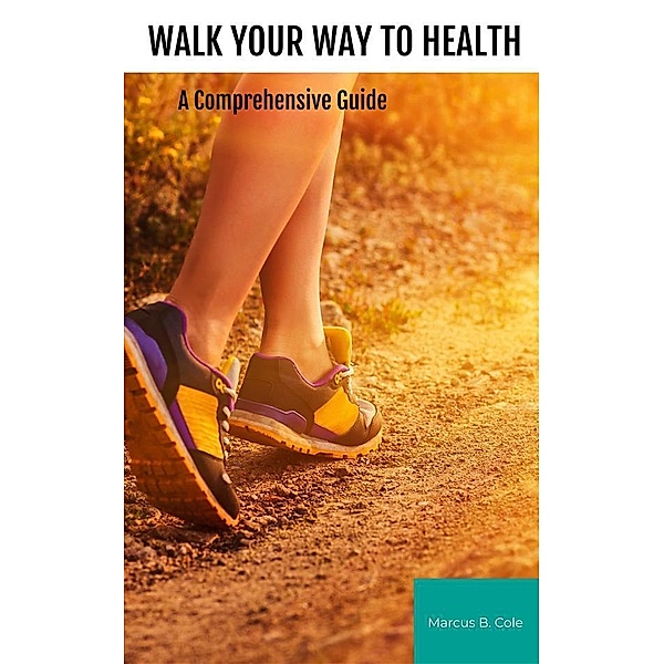 Walk Your Way to Health, Marcus B. Cole
