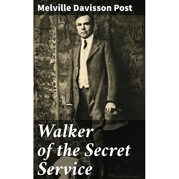 Walker of the Secret Service, Melville Davisson Post