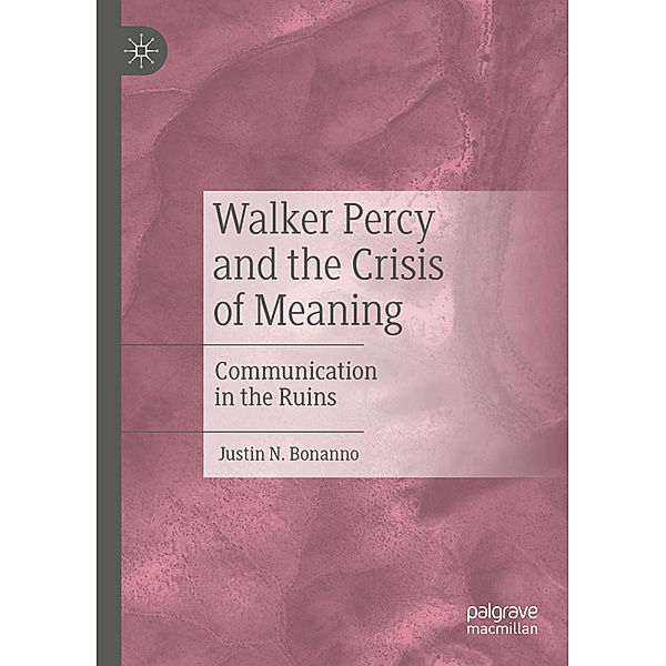 Walker Percy and the Crisis of Meaning, Justin N. Bonanno