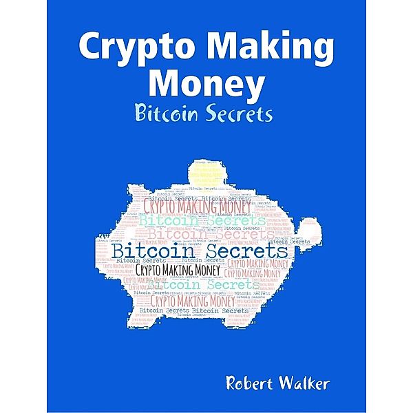 Walker, R: Crypto Making Money - Bitcoin Secrets, Robert Walker
