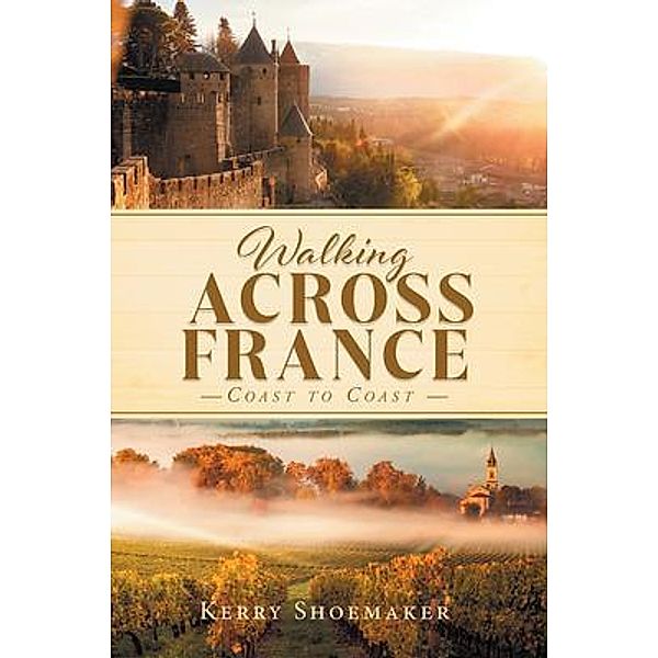 Walking ACROSS FRANCE / Westwood Books Publishing, Kerry Shoemaker