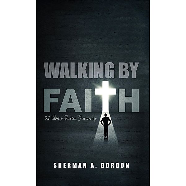 Walking by Faith, Sherman A. Gordon