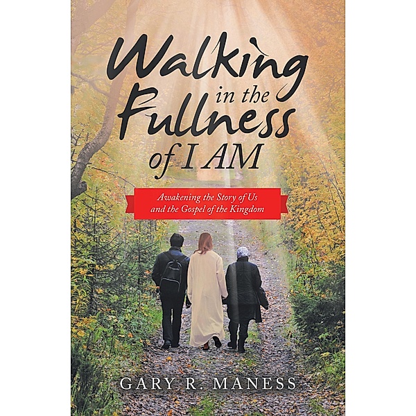 Walking in the Fullness of I Am, Gary R. Maness
