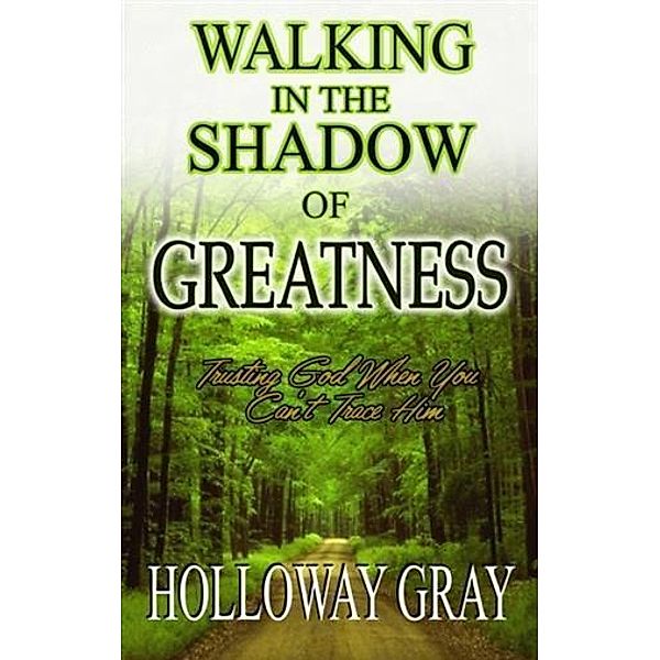 Walking In The Shadow of Greatness, Holloway Gray