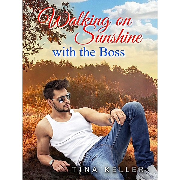 Walking on Sunshine with the Boss / Humorvolle Urlaubs- / Ostsee- / Liebesromane Bd.5, Tina Keller