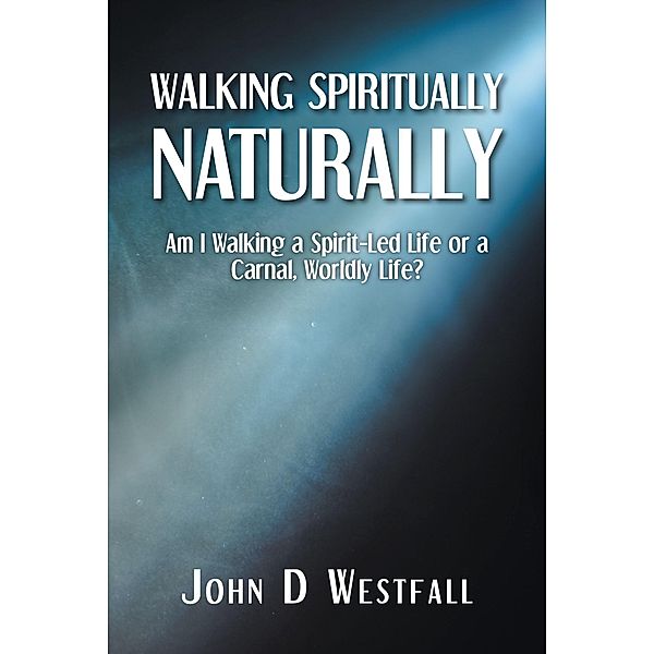 Walking Spiritually Naturally, John D Westfall