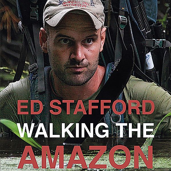 Walking the Amazon - 860 dage til fods langs Amazonfloden (uforkortet), Ed Stafford