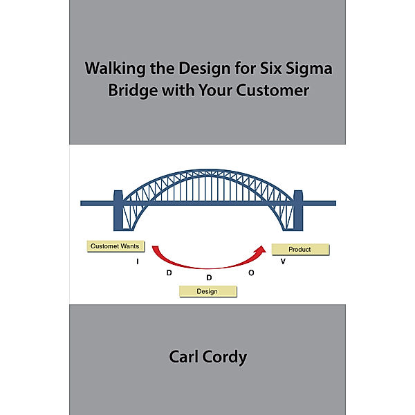 Walking the Design for Six Sigma Bridge with Your Customer, Carl Cordy