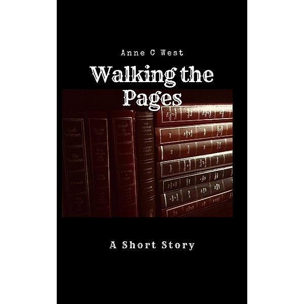 Walking the Pages (Short Stories, #5) / Short Stories, Anne C West