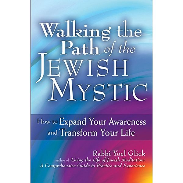 Walking the Path of the Jewish Mystic, Rabbi Yoel Glick