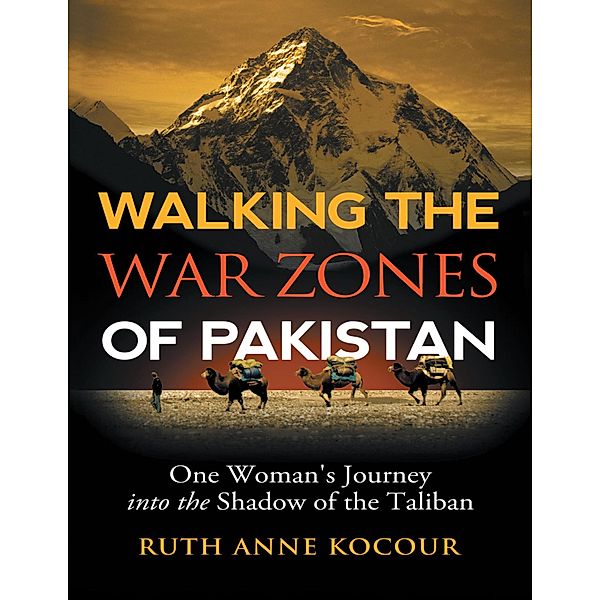 Walking the Warzones of Pakistan: One Woman's Journey Into the Shadow of the Taliban, Ruth Anne Kocour