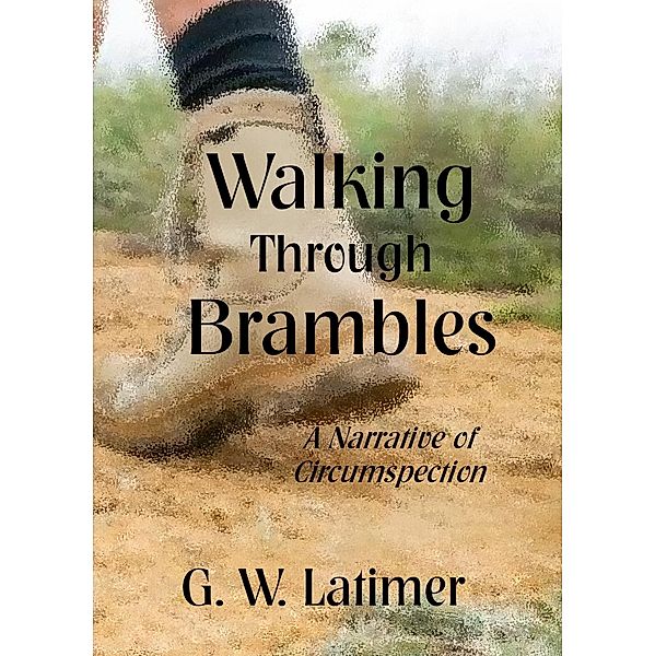 Walking Through Brambles: A Narrative of Circumspection / Zimbell House Publishing, G. W. Latimer