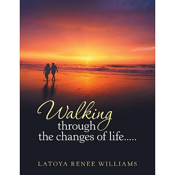 Walking Through the Changes of Life....., Latoya Renee Williams