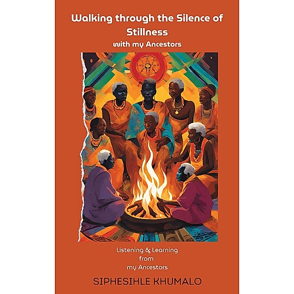 Walking through the Silence of Stillness with my Ancestors - Listening & Learning from my Ancestors, Siphesihle Khumalo
