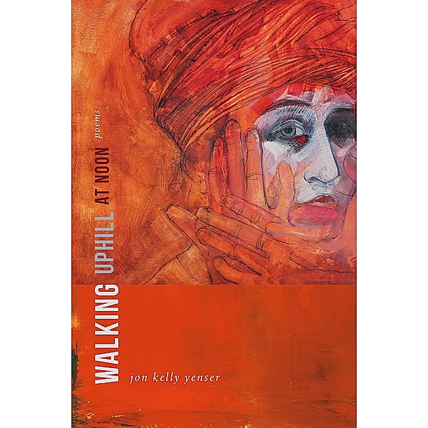 Walking Uphill at Noon / Mary Burritt Christiansen Poetry Series, Jon Kelly Yenser