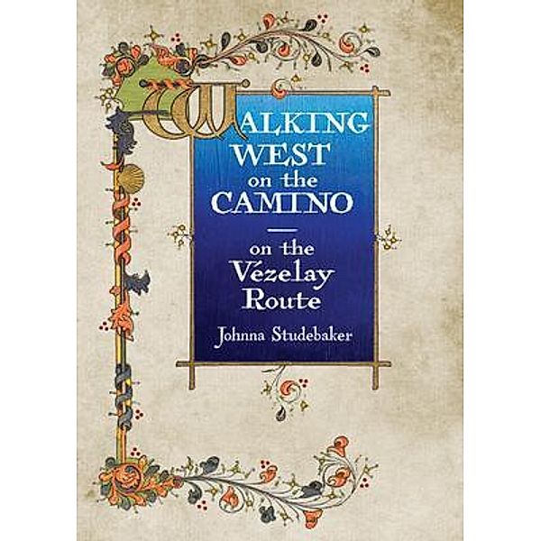 Walking West on the Camino--on the Vezelay Route, Johnna Studebaker
