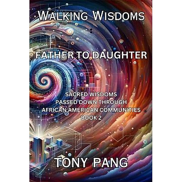 Walking Wisdoms: Father to Daughter, Tony Pang