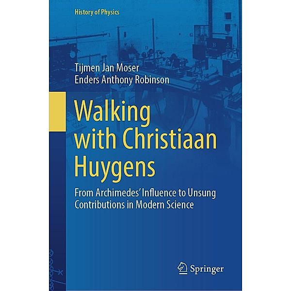 Walking with Christiaan Huygens / History of Physics, Tijmen Jan Moser, Enders Anthony Robinson