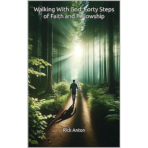 Walking With God: Forty Steps of Faith and Fellowship, Rick Anton
