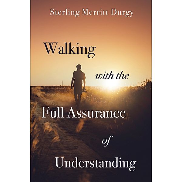Walking with the Full Assurance of Understanding, Sterling Merritt Durgy