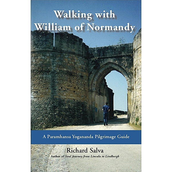 Walking with William of Normandy: A Paramhansa Yogananda Pilgrimage Guide, Richard Salva