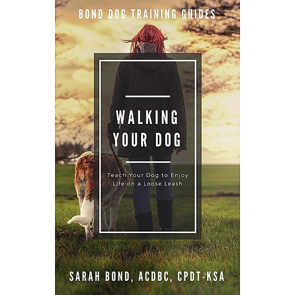 Walking Your Dog (Bond Dog Training Guides), Sarah Bond