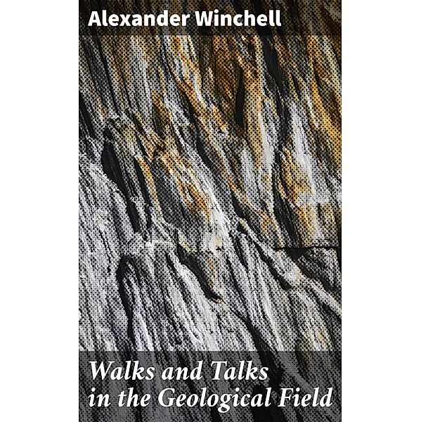Walks and Talks in the Geological Field, Alexander Winchell