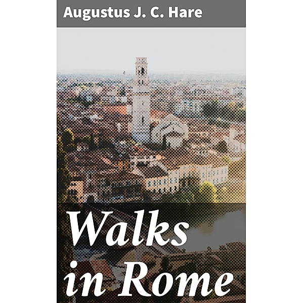 Walks in Rome, Augustus J. C. Hare