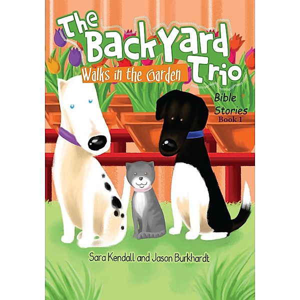 Walks in the Garden (The BackYard Trio Bible Stories, #1) / The BackYard Trio Bible Stories, Sara Kendall, Jason Burkhardt