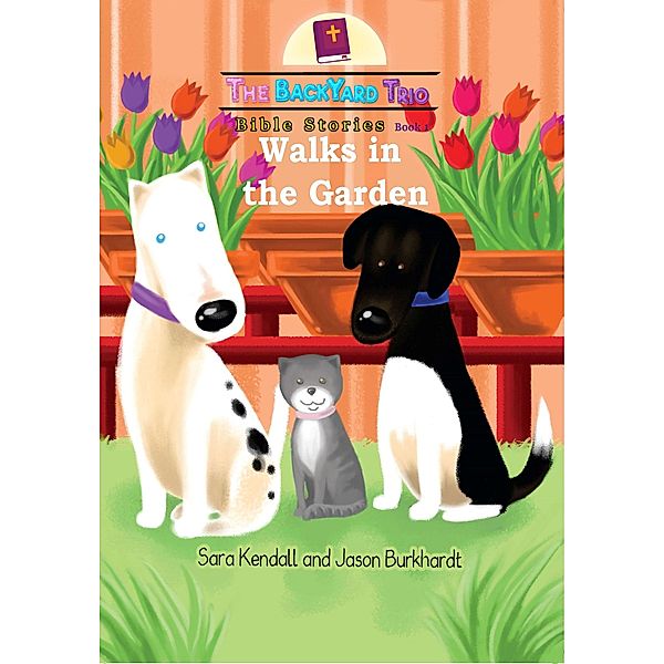 Walks in the Garden (The BackYard Trio Bible Stories, #1) / The BackYard Trio Bible Stories, Sara Kendall, Jason Burkhardt