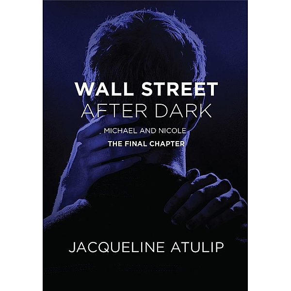 Wall Street After Dark: Michael & Nicole (The Final Chapter), Jacqueline Atulip