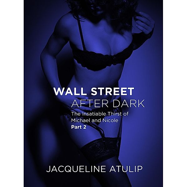 Wall Street After Dark: The Insatiable Thirst of Michael and Nicole / Wall Street After Dark, Jacqueline Atulip