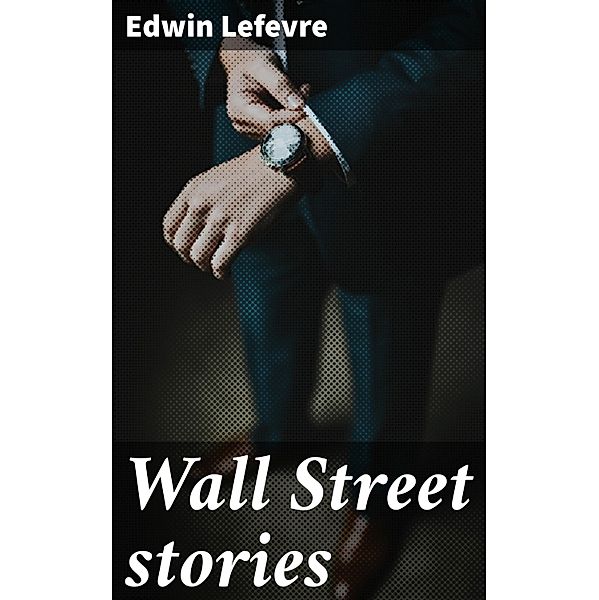 Wall Street stories, Edwin Lefevre