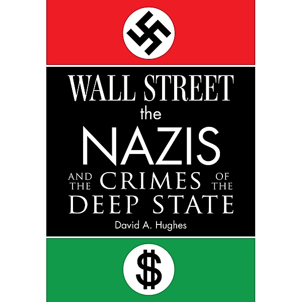 Wall Street, the Nazis, and the Crimes of the Deep State, David Hughes