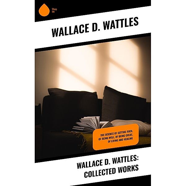 Wallace D. Wattles: Collected Works, Wallace D. Wattles