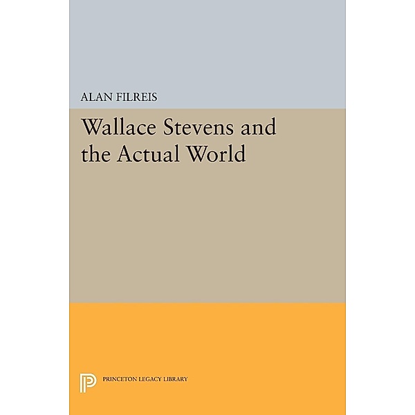 Wallace Stevens and the Actual World / Princeton Legacy Library Bd.1156, Alan Filreis