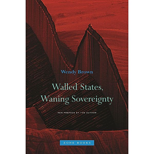 Walled States, Waning Sovereignty, Wendy Brown