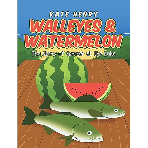 Walleyes & Watermelon, Kate Henry