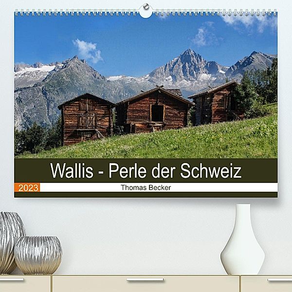 Wallis. Perle der Schweiz (Premium, hochwertiger DIN A2 Wandkalender 2023, Kunstdruck in Hochglanz), Thomas Becker