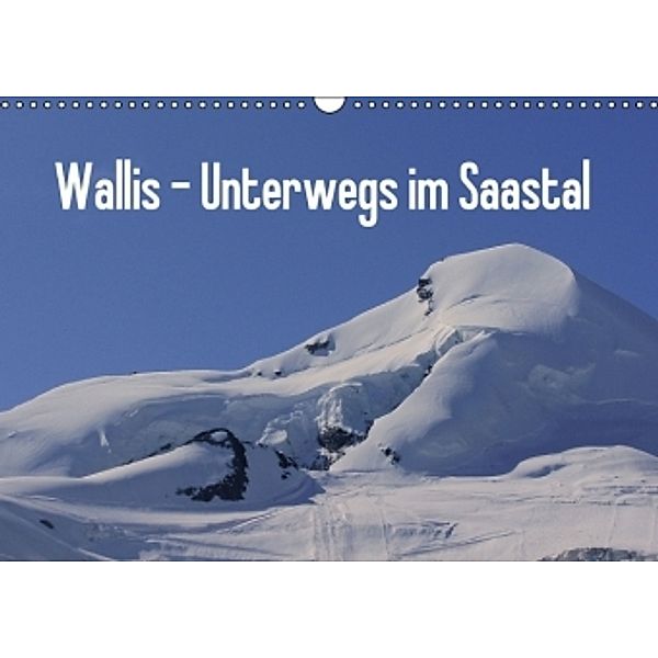Wallis - Unterwegs im Saastal (Wandkalender 2016 DIN A3 quer), Susan Michel