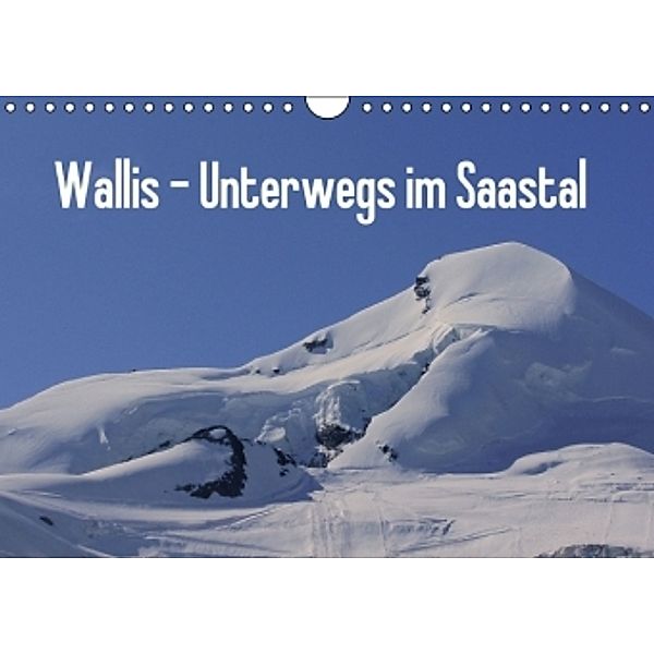 Wallis - Unterwegs im Saastal (Wandkalender 2016 DIN A4 quer), Susan Michel