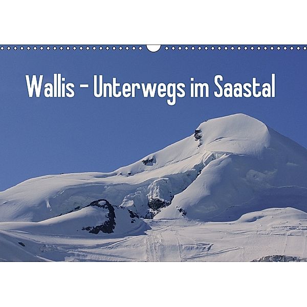 Wallis - Unterwegs im Saastal (Wandkalender 2018 DIN A3 quer), Susan MIchel