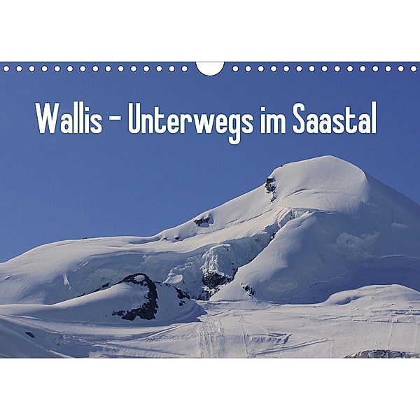 Wallis - Unterwegs im Saastal (Wandkalender 2021 DIN A4 quer), Susan Michel