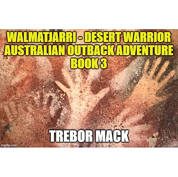 Walmatjarri - Desert Warrior (Book 3) / Book 3, Trebor Mack